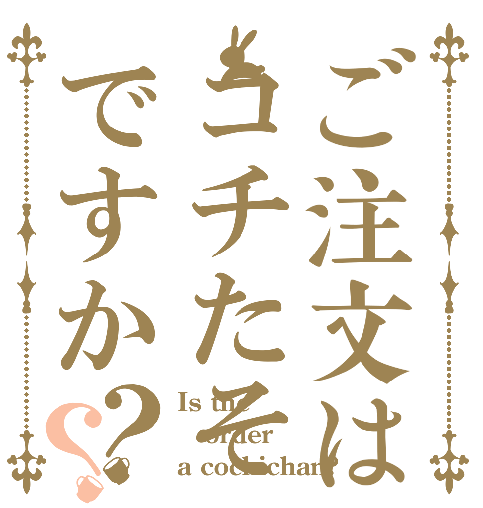 ご注文はコチたそですか？？ Is the order a cochichan?