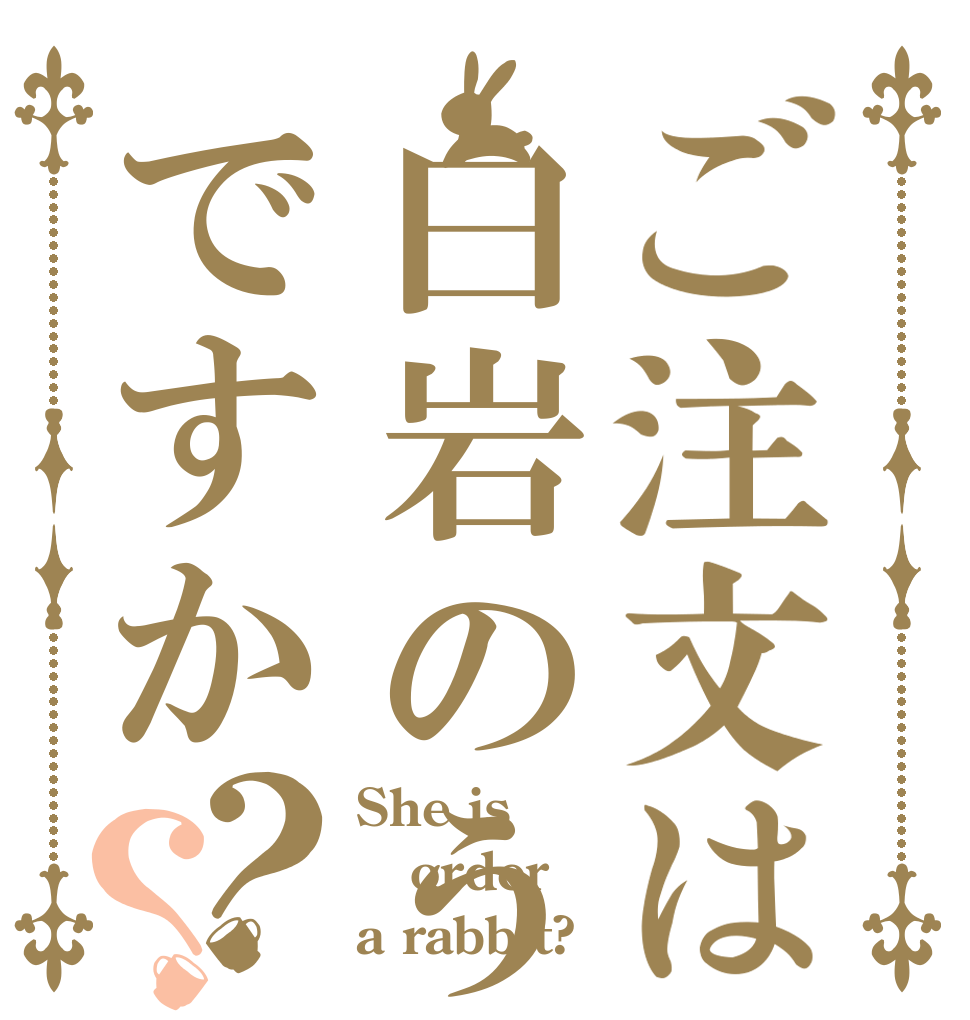 ご注文は白岩のうんこですか？？ She is order a rabbit?