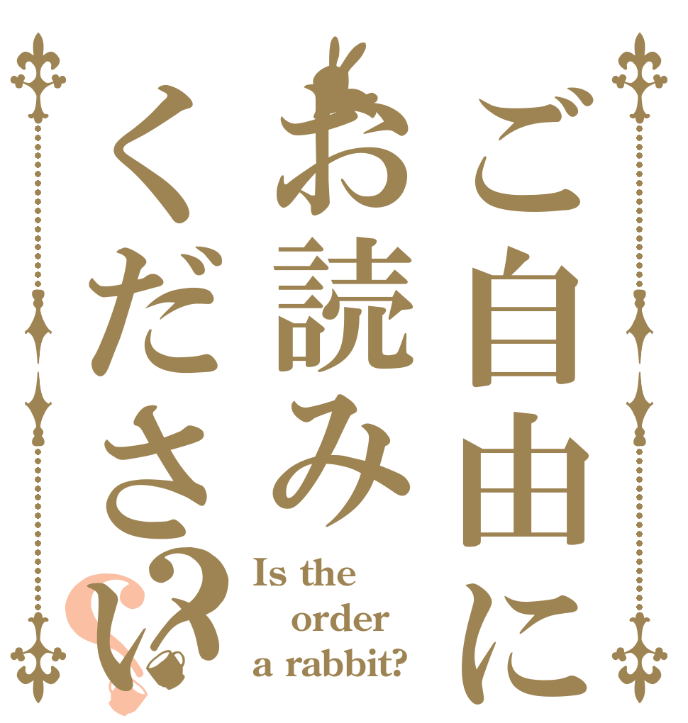 ご自由にお読みください？？ Is the order a rabbit?