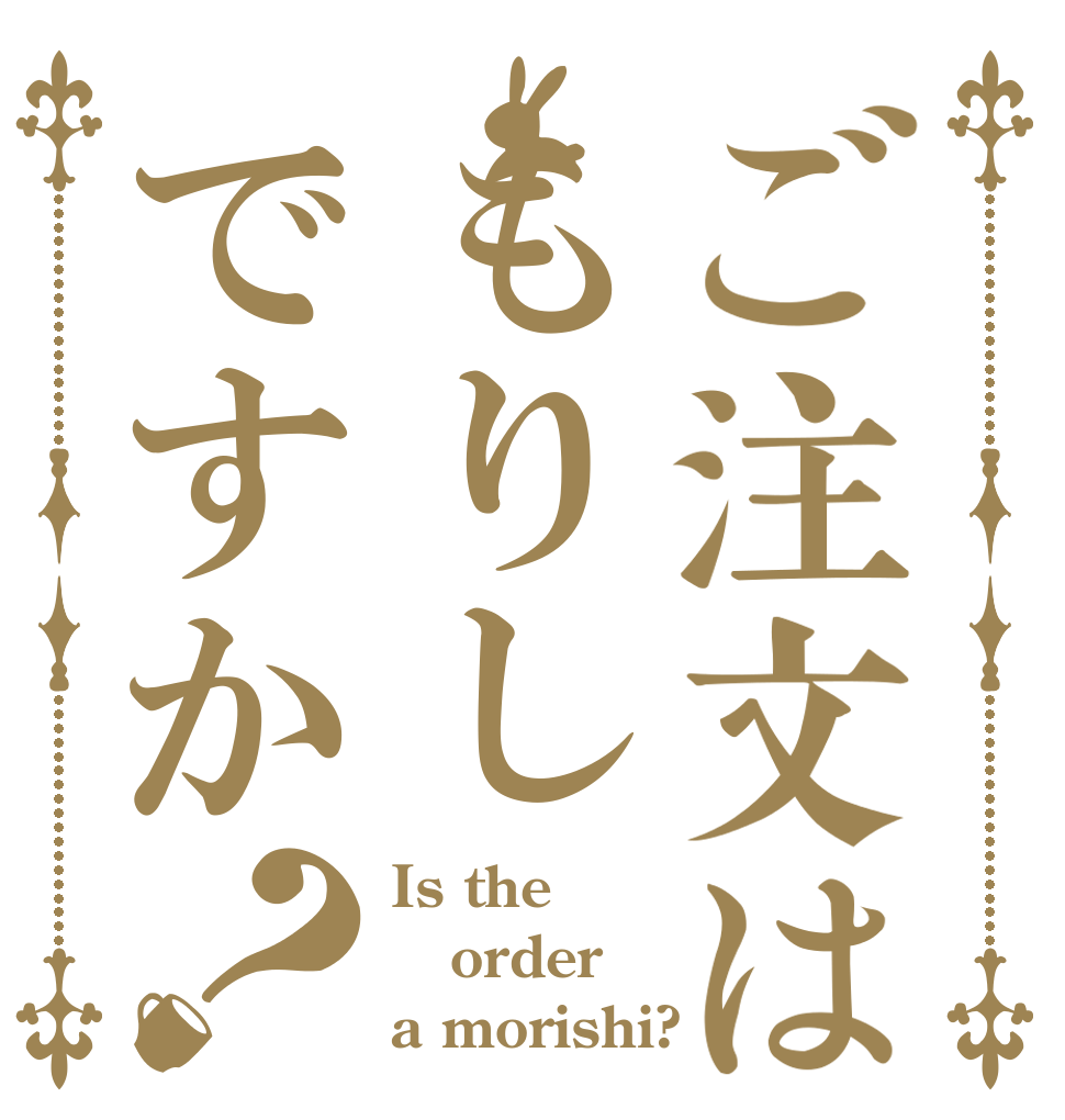 ご注文はもりしですか？ Is the order a morishi?