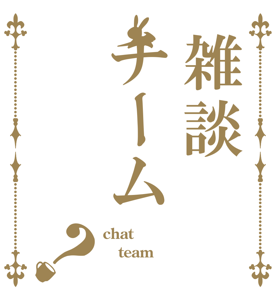 雑談チーム ？ chat team  