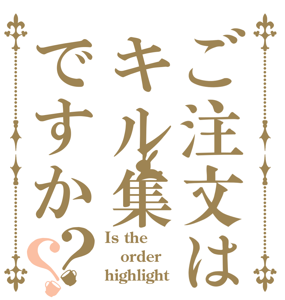 ご注文はキル集ですか？？ Is the order highlight？