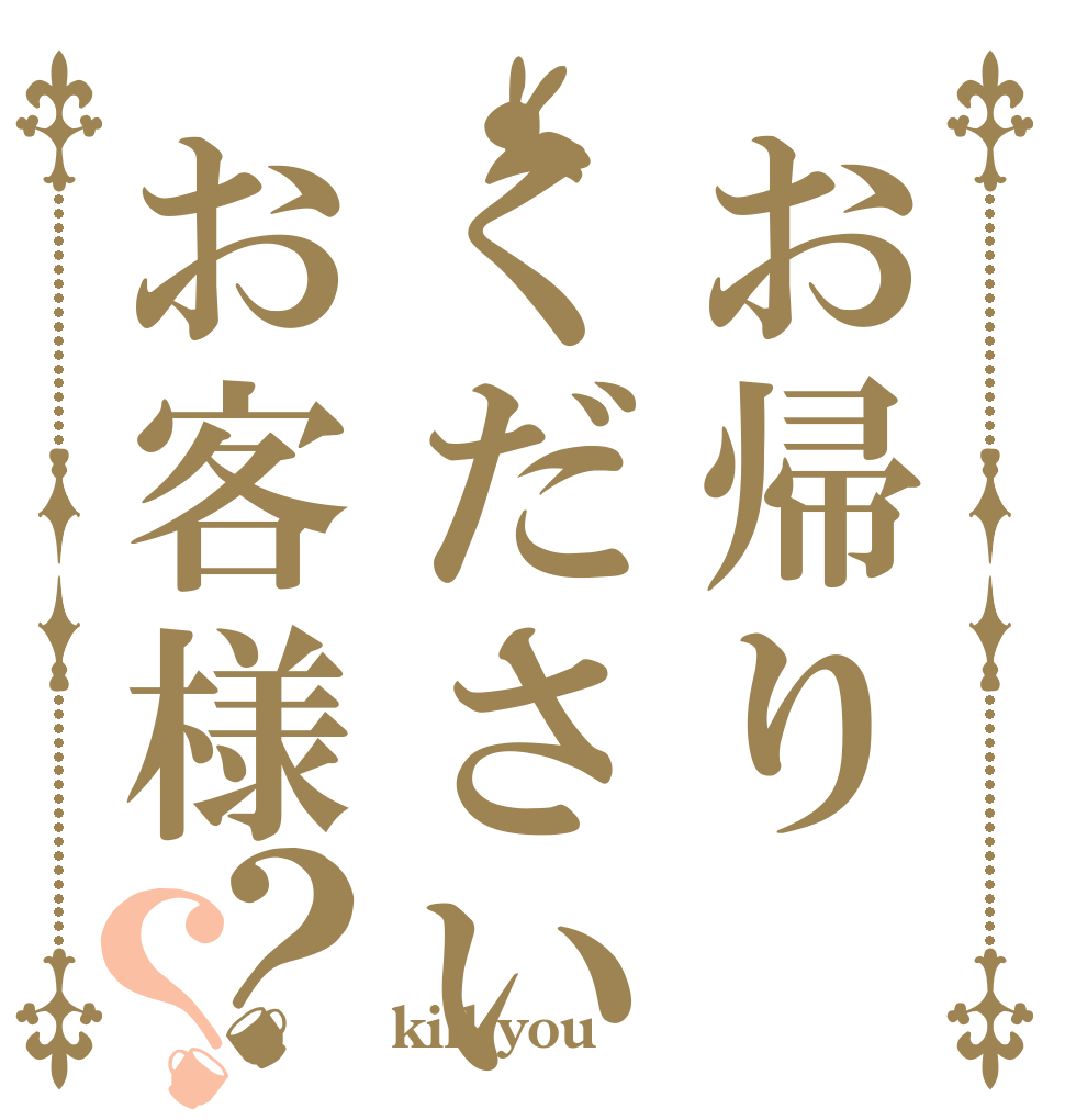 お帰りくださいお客様？？   kill you