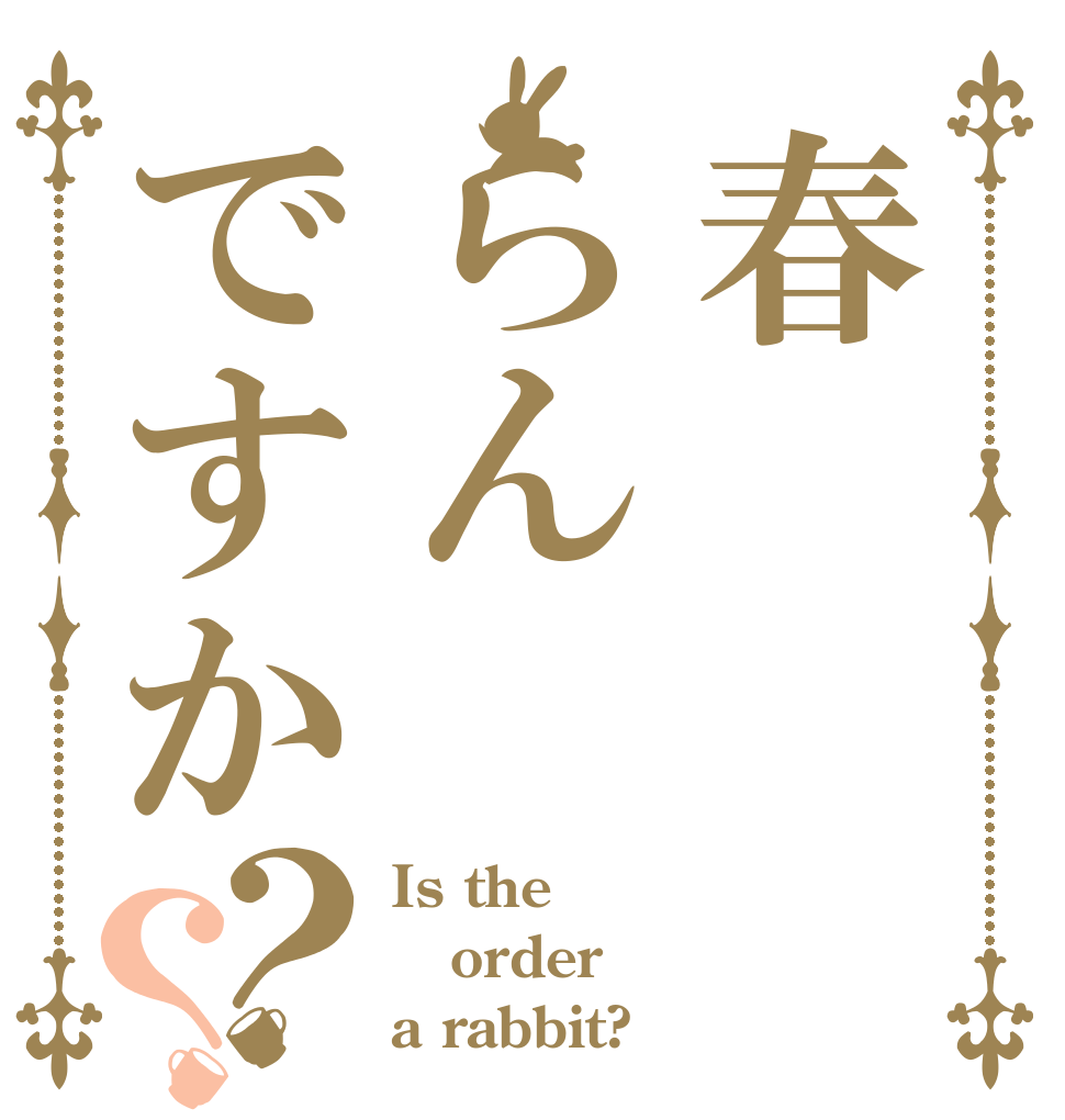 春らんですか？？ Is the order a rabbit?