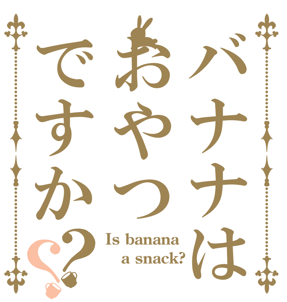 バナナはおやつですか？？ Is banana a snack? 　