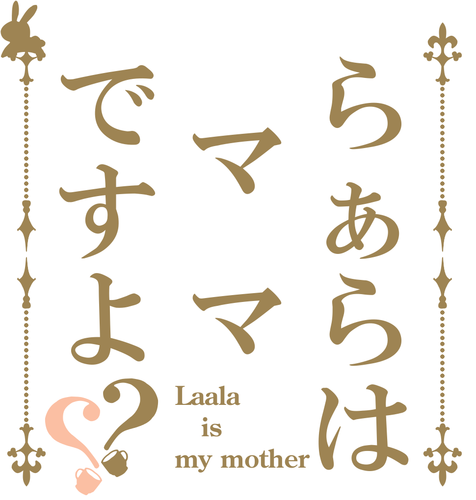 らぁらは マ マですよ？？ Laala is my mother 