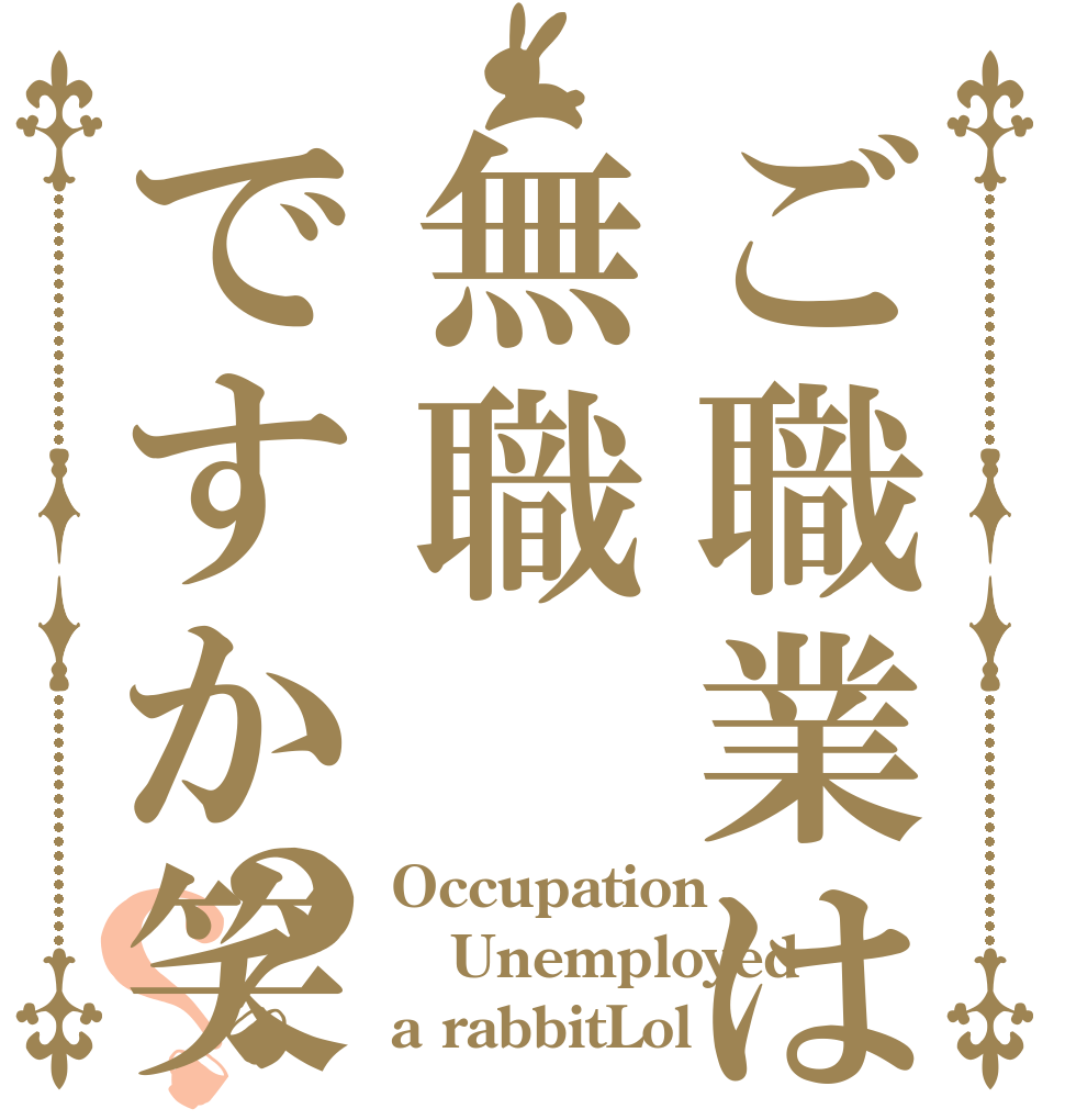 ご職業は無職ですか笑？？ Occupation Unemployed a rabbitLol