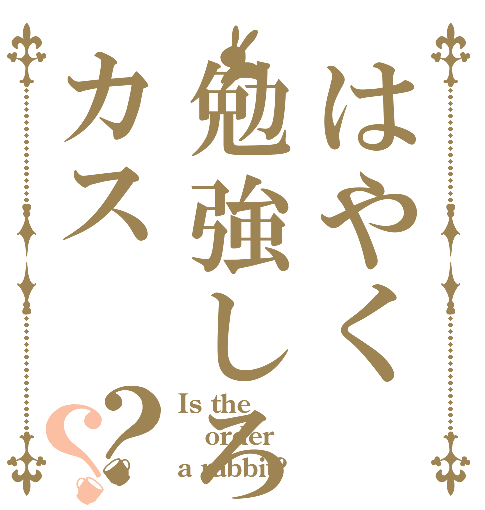 はやく勉強しろカス？？ Is the order a rabbit?