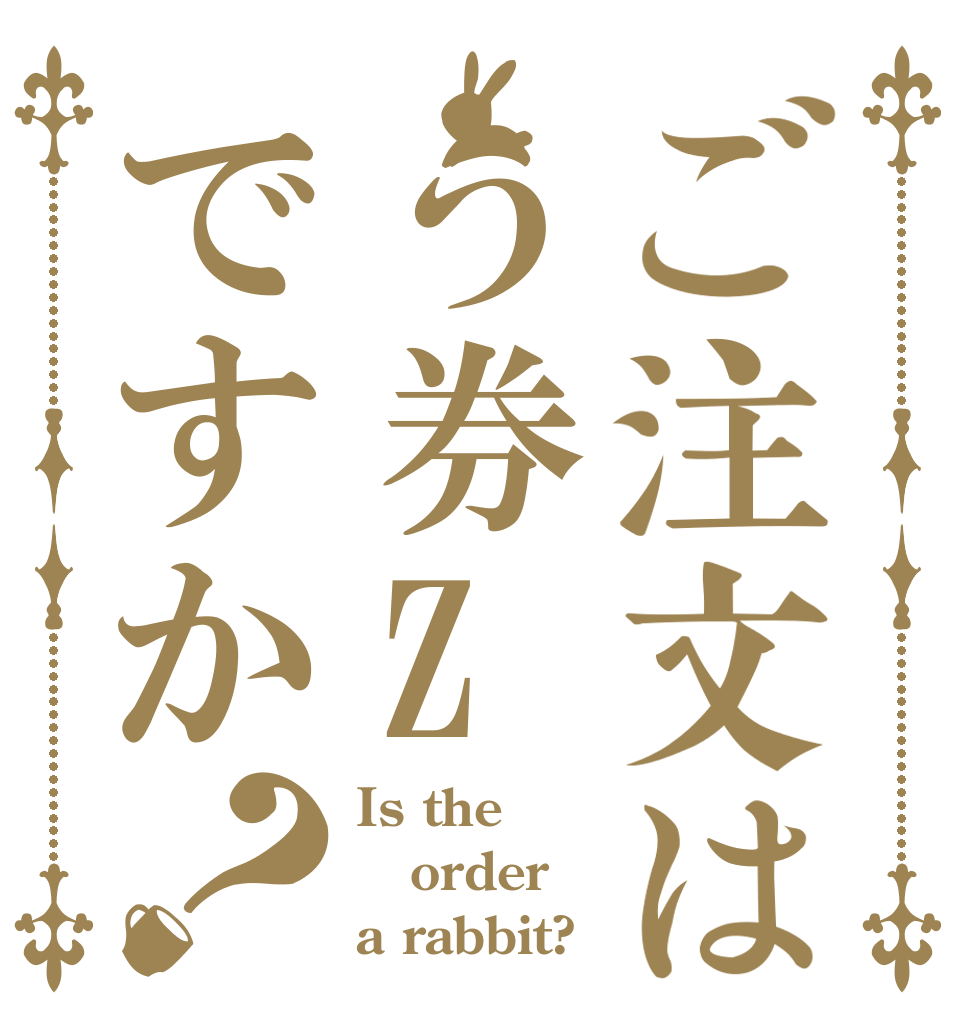 ご注文はう券Zですか？ Is the order a rabbit?