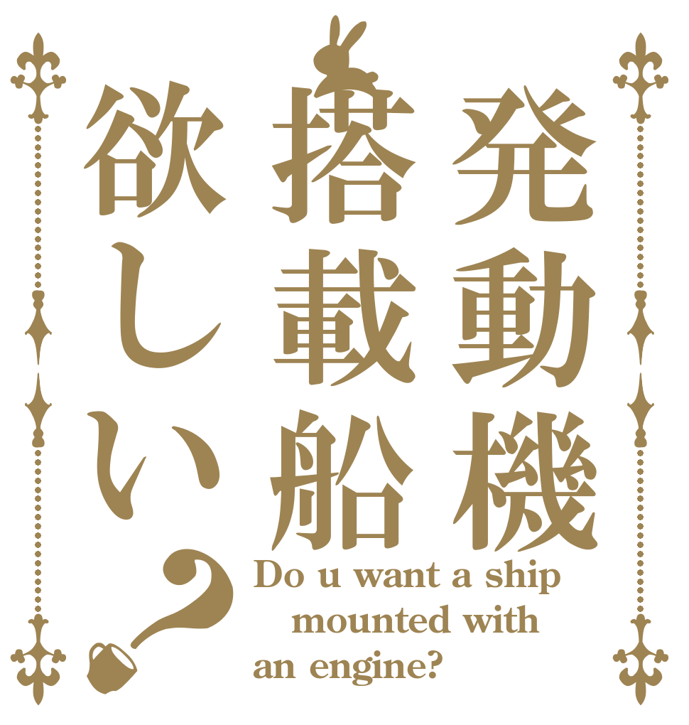 発動機搭載船欲しい？ Do u want a ship mounted with an engine?