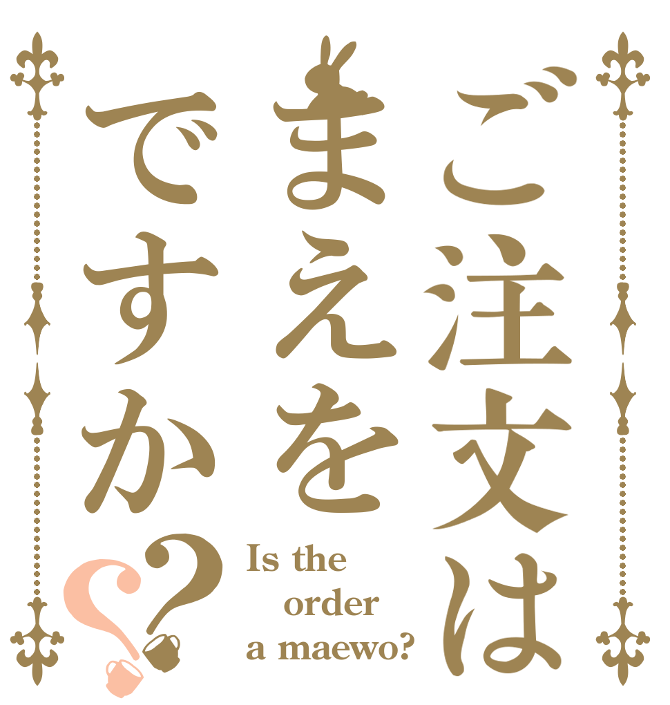 ご注文はまえをですか？？ Is the order a maewo?