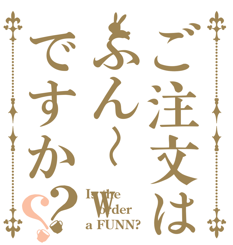ご注文はふん〜wですか？？ Is the order a FUNN?