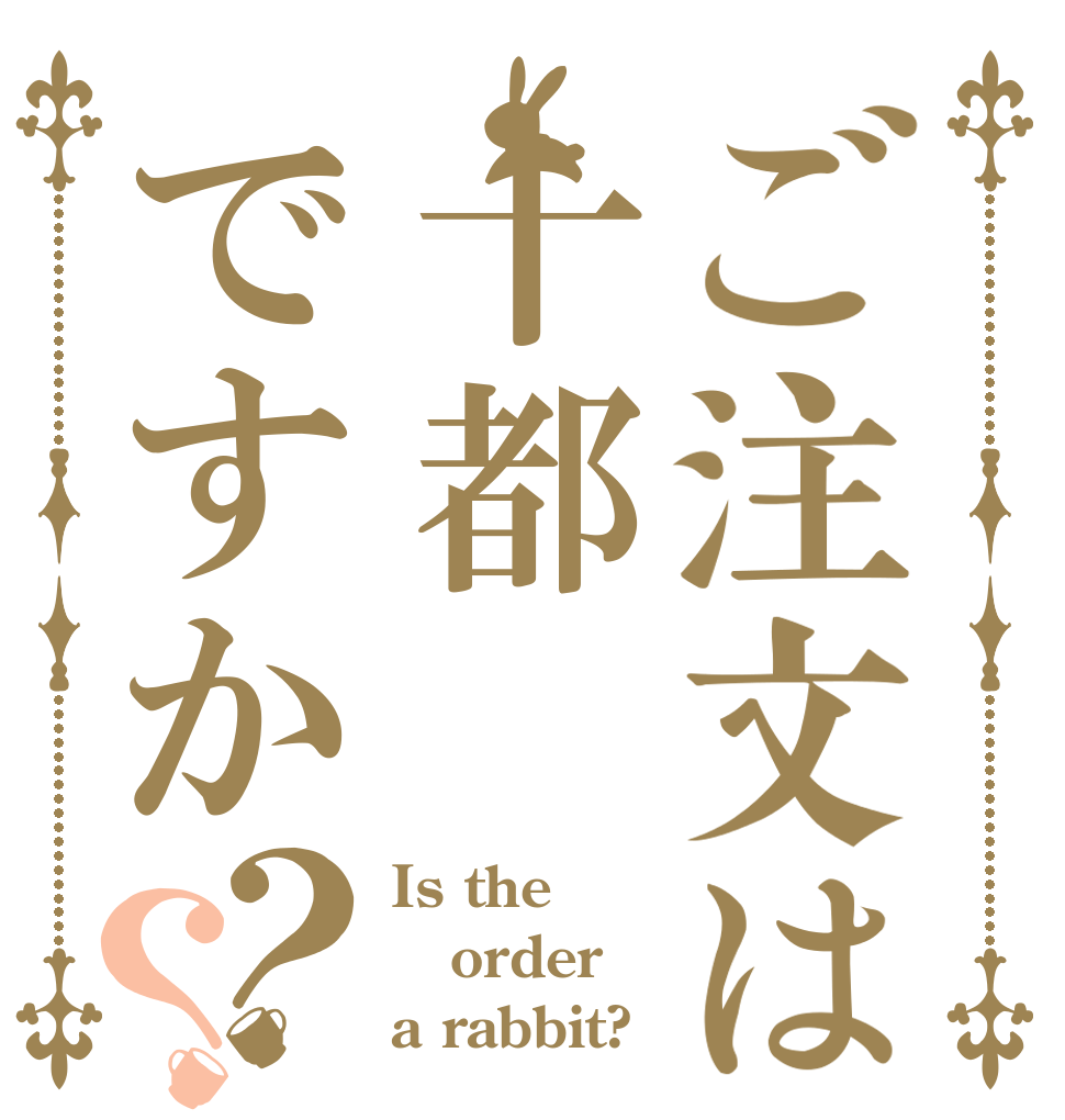ご注文は十都ですか？？ Is the order a rabbit?
