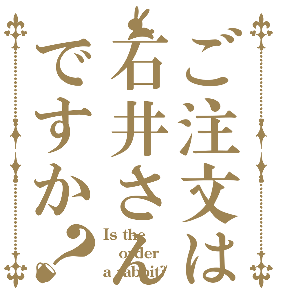 ご注文は石井さんですか？ Is the order a rabbit?