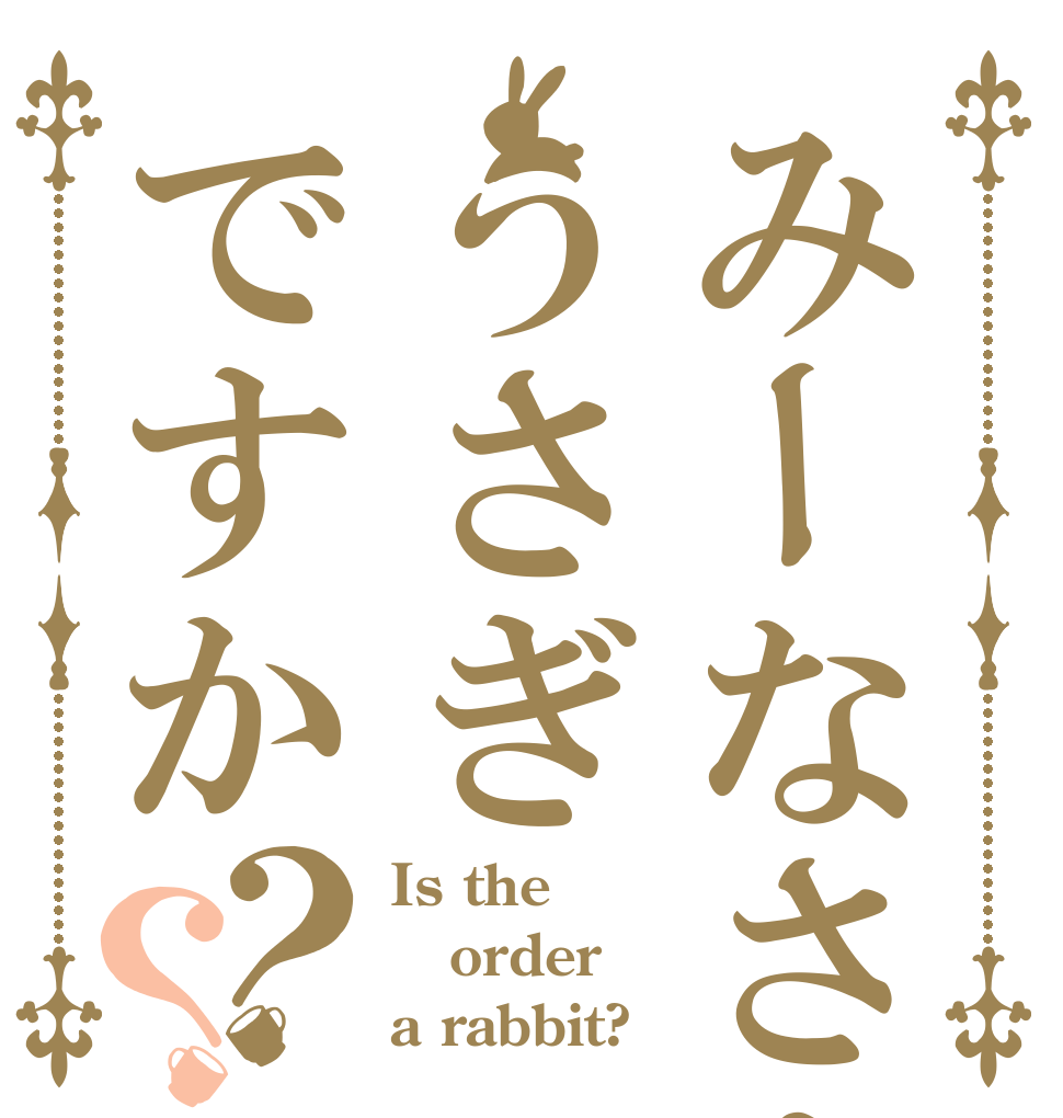 みーなさんははうさぎですか？？ Is the order a rabbit?