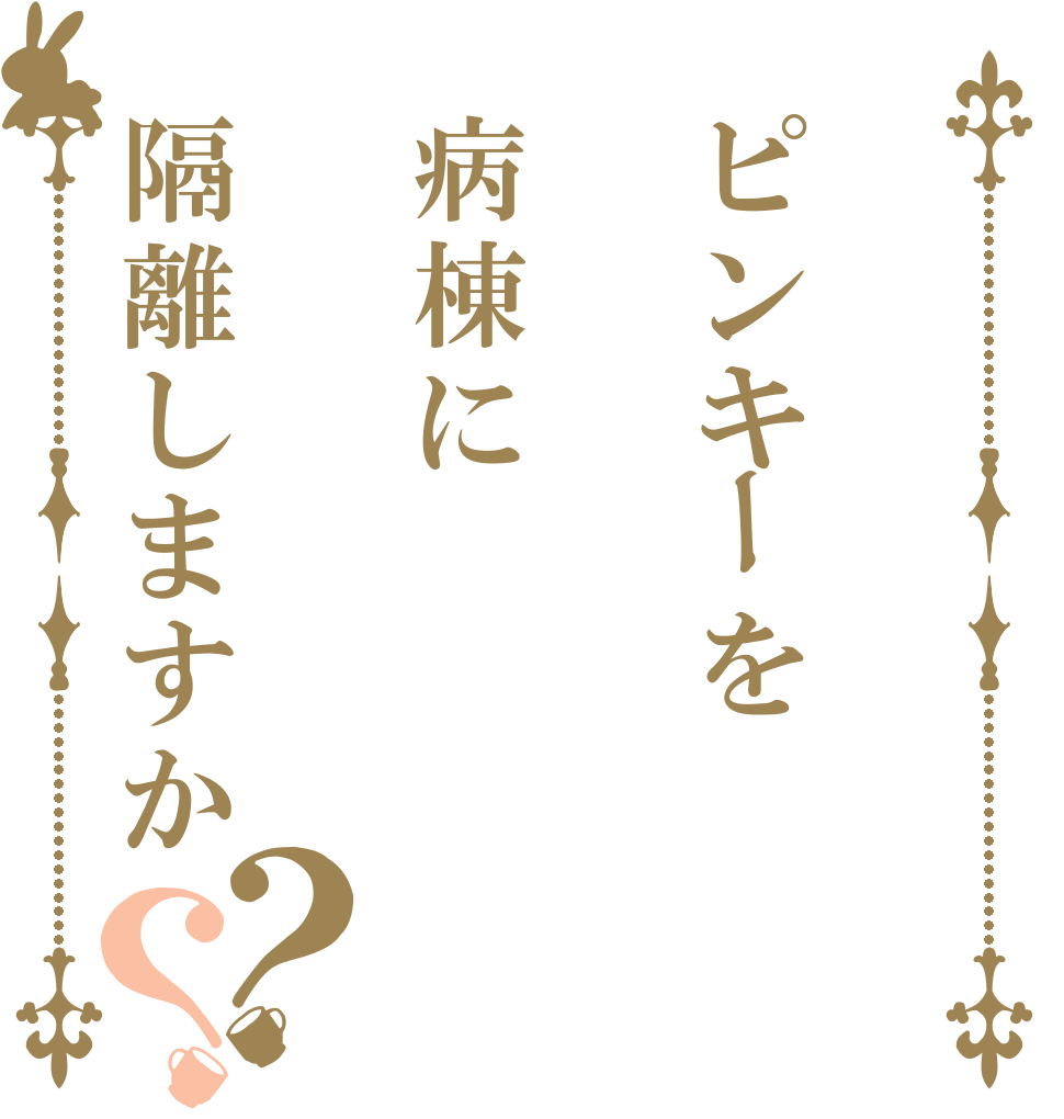 ピンキーを病棟に隔離しますか？？   