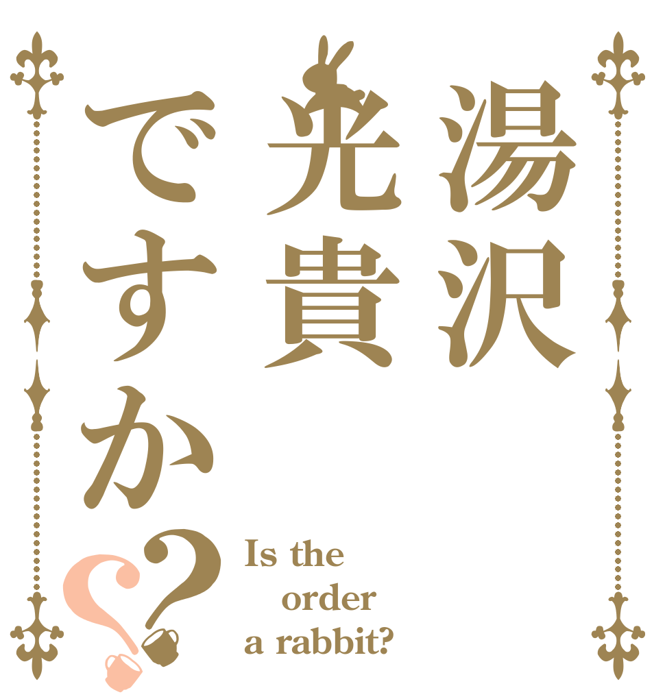 湯沢光貴ですか？？ Is the order a rabbit?