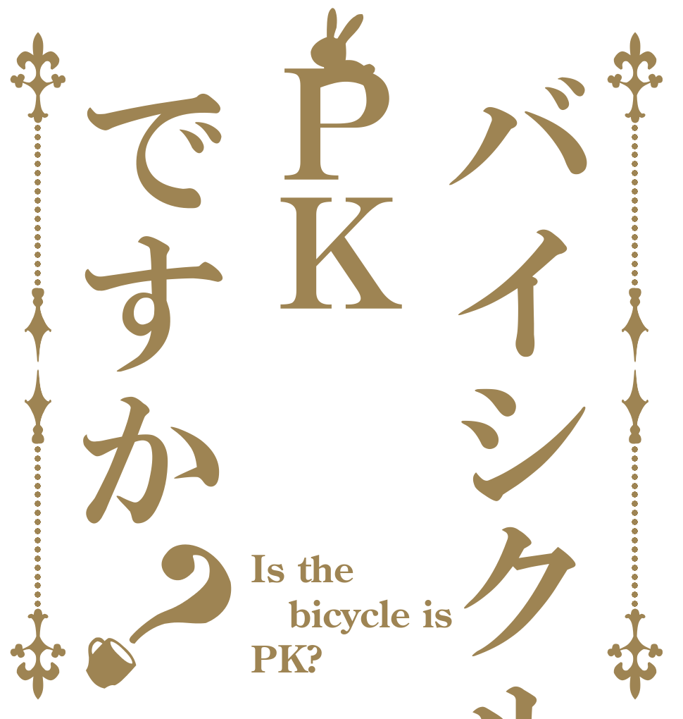 バイシクルはＰＫですか？ Is the bicycle is PK?