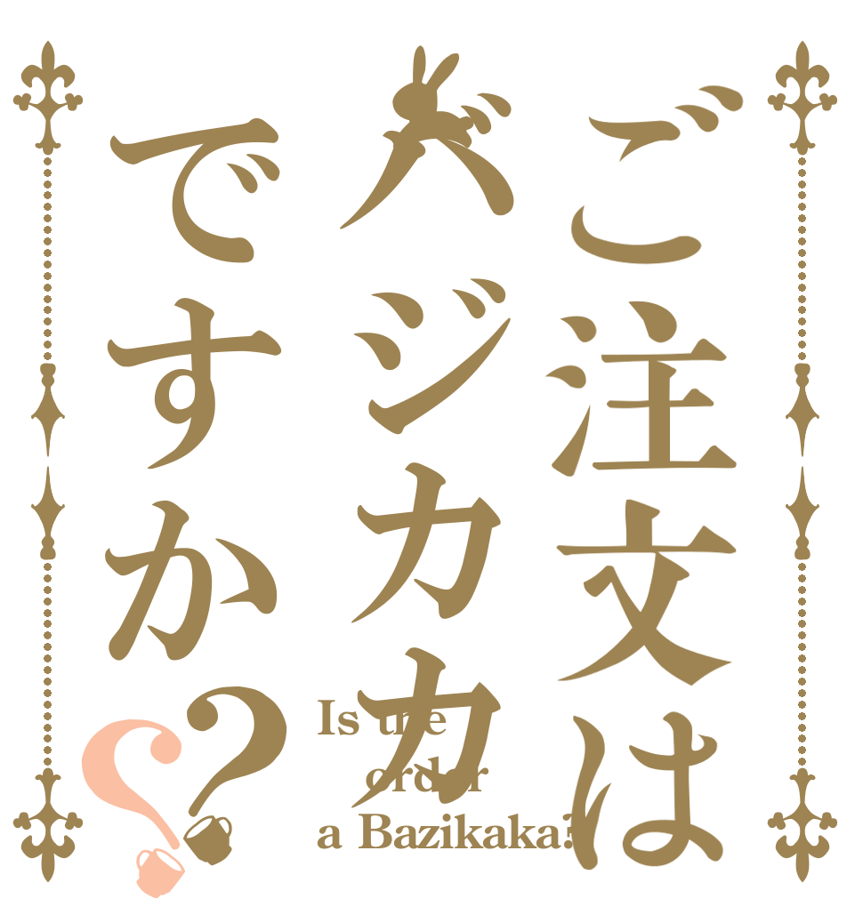 ご注文はバジカカですか？？ Is the order a Bazikaka?