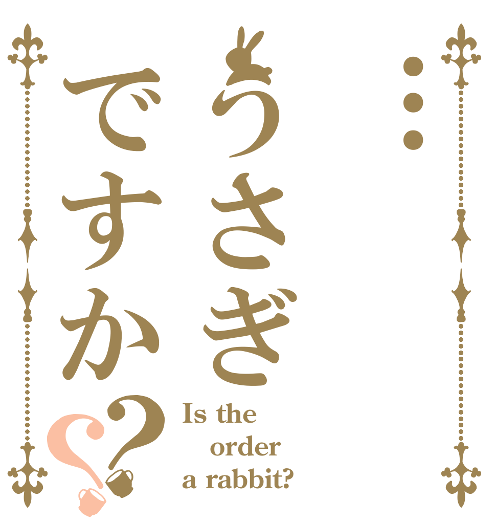 …うさぎですか？？ Is the order a rabbit?