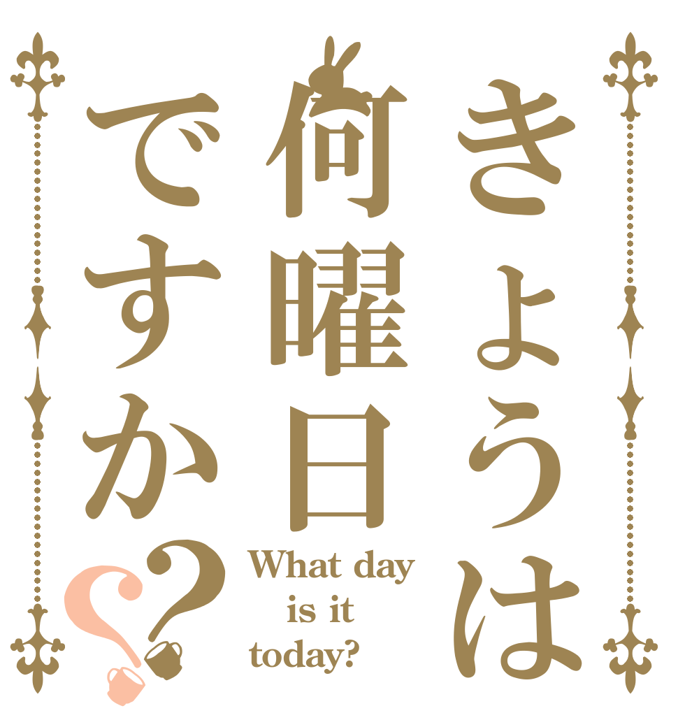 きょうは何曜日ですか？？ What day is it today?