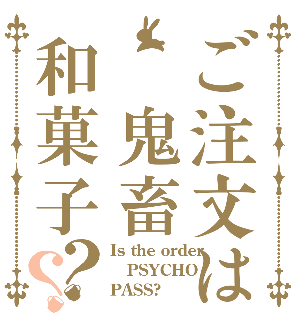 ご注文は　鬼畜和菓子？？ Is the order PSYCHO PASS?