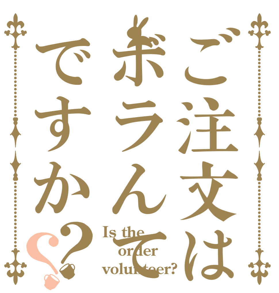 ご注文はボラんてぃあですか？？ Is the order volunteer?