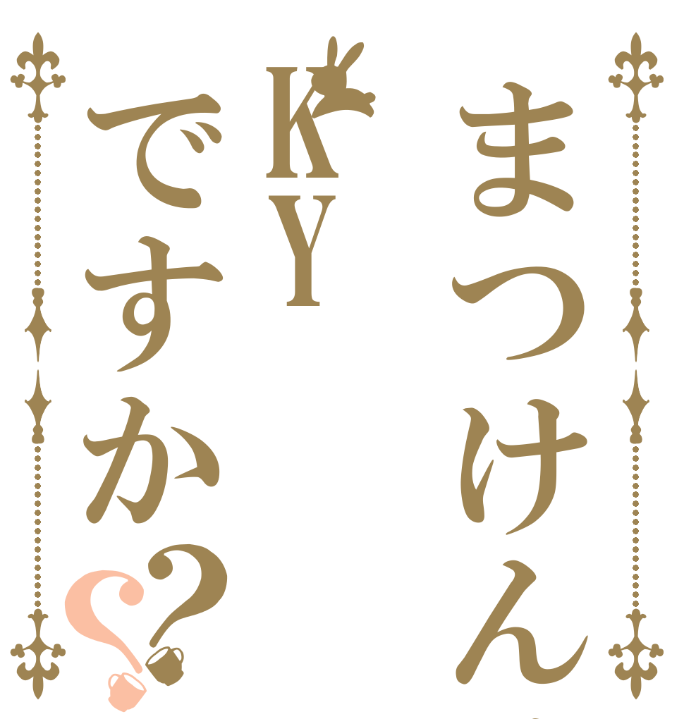 まつけんはKYですか？？   