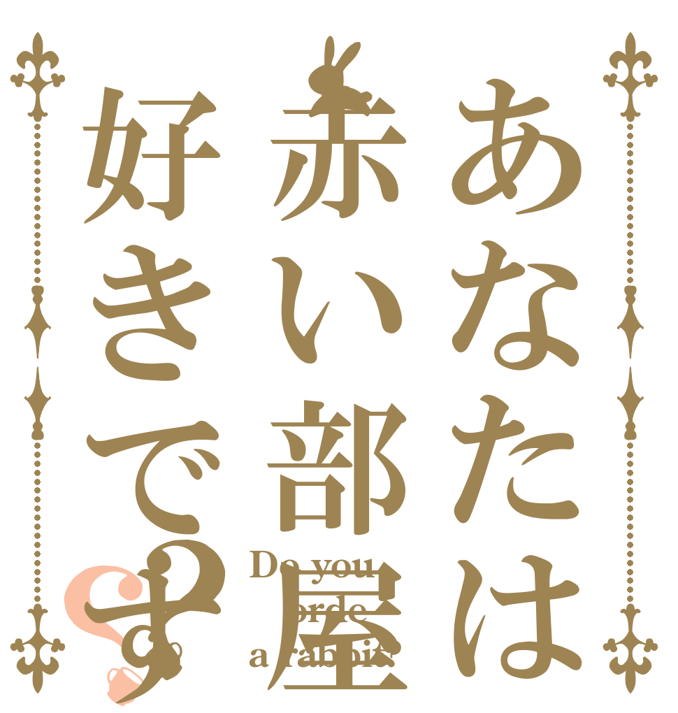 あなたは赤い部屋が好きですか？？？ Do you orde a rabbit?