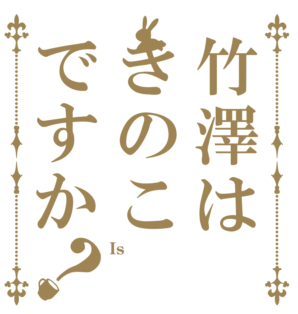 竹澤はきのこですか？ Is 🍄 🍄 🍄？