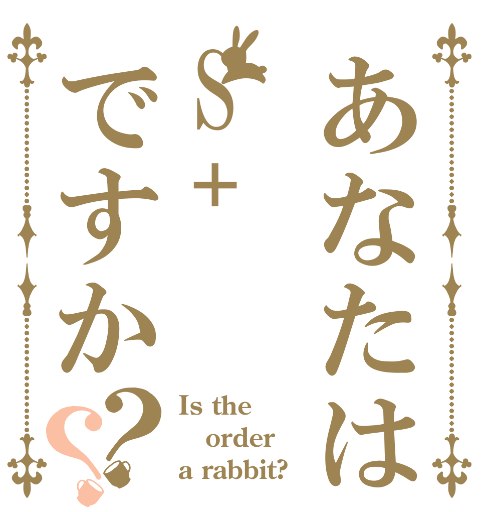 あなたはS+ですか？？ Is the order a rabbit?