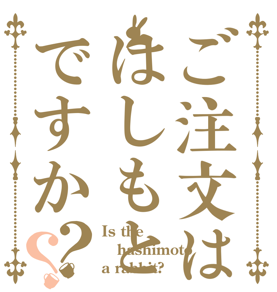 ご注文ははしもとですか？？ Is the hashimoto a rabbit?