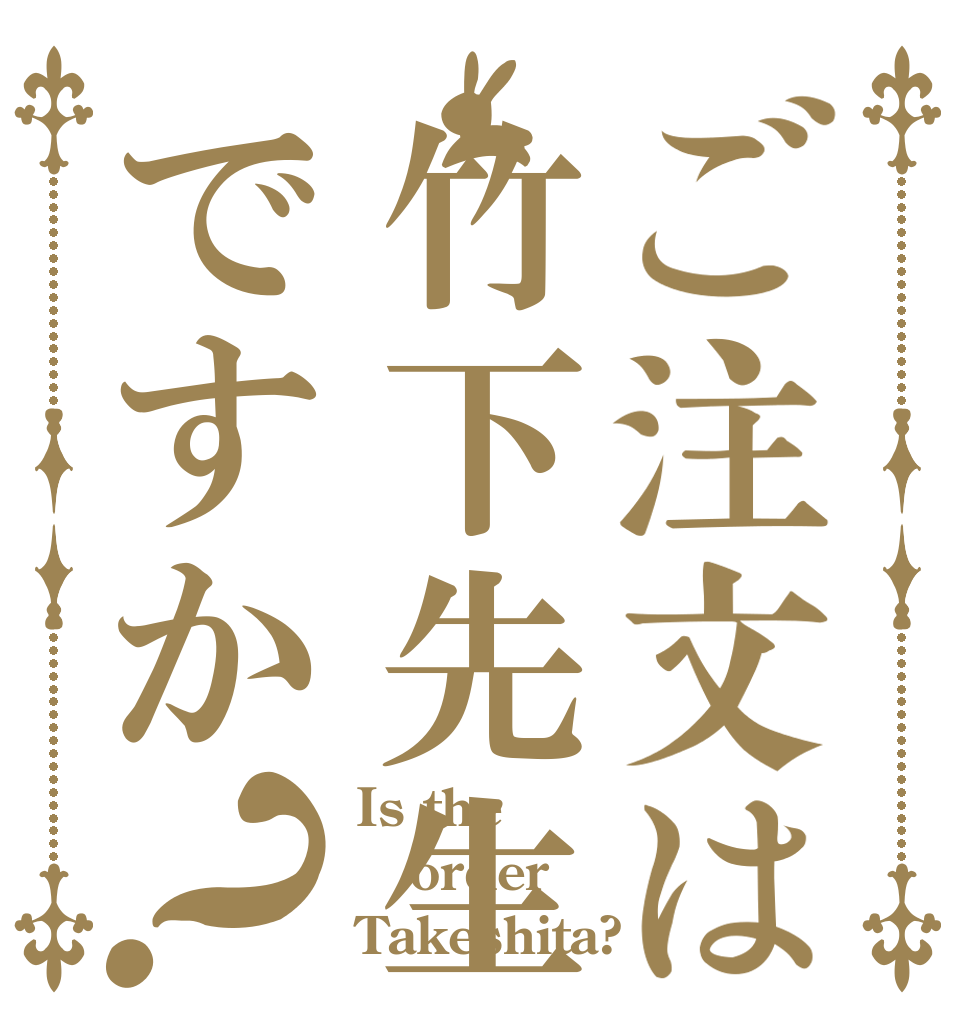 ご注文は竹下先生ですか？ Is the order Takeshita?