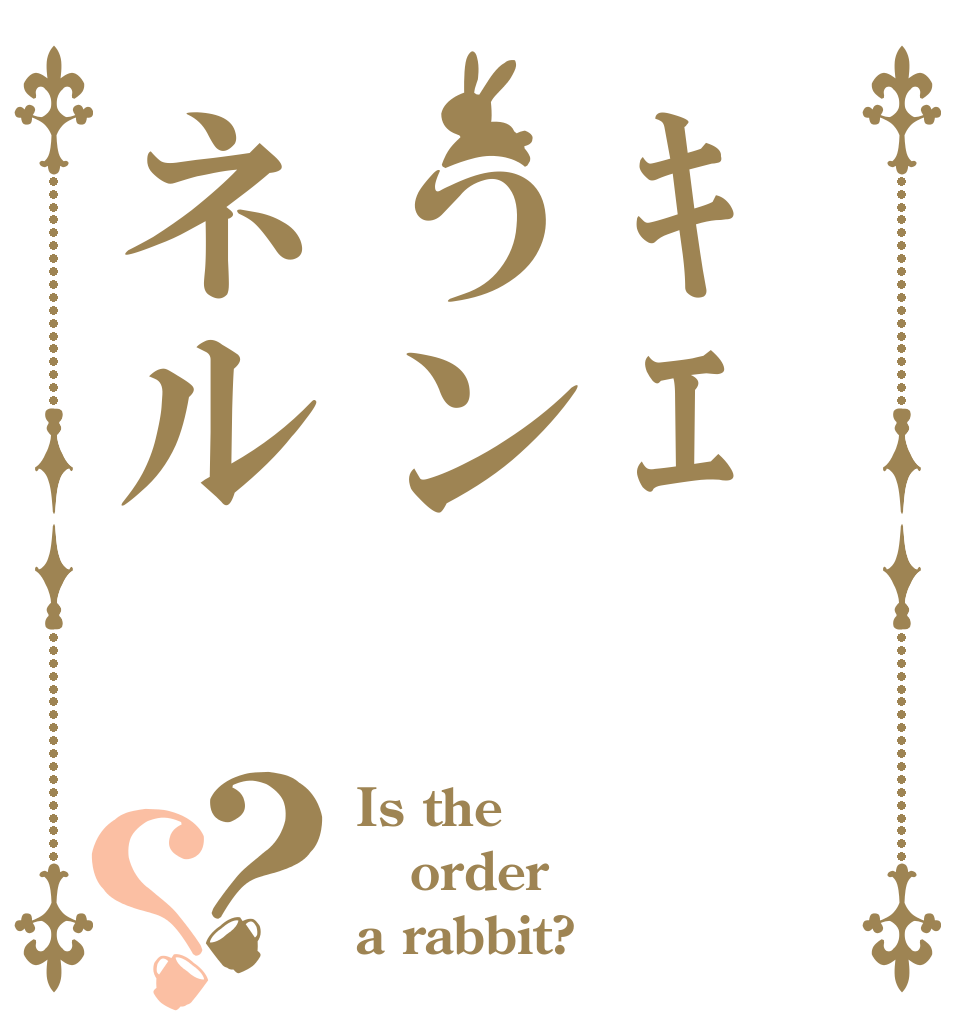 ｷｴうンネル？？ Is the order a rabbit?