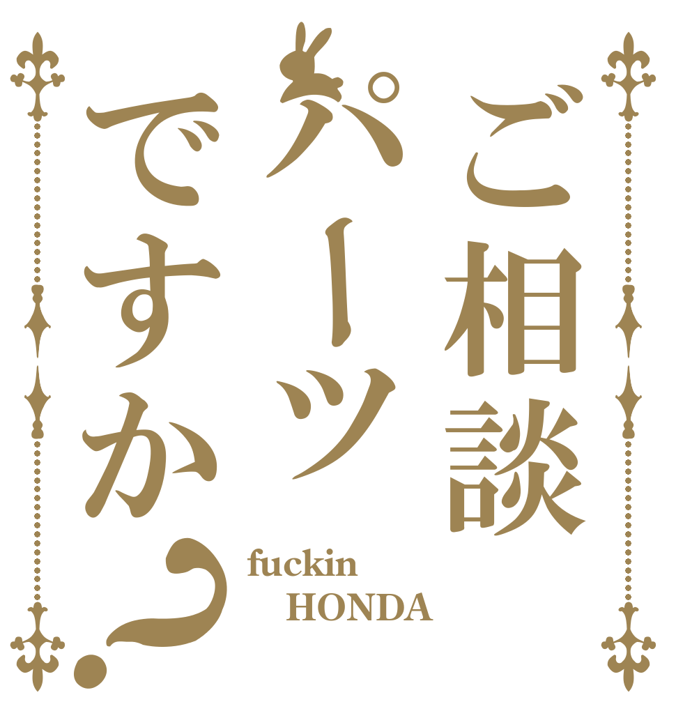 ご相談パーツですか？ fuckin HONDA  