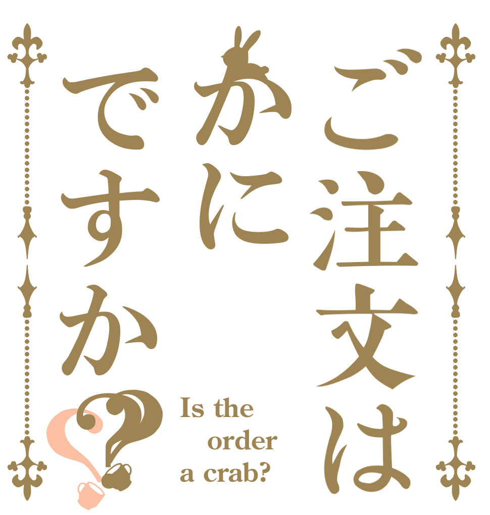 ご注文はかにですか？？？ Is the order a crab?