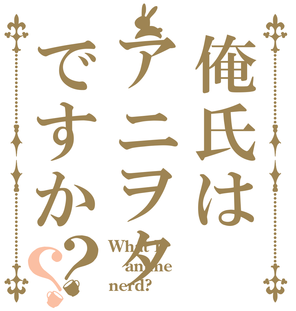 俺氏はアニヲタですか？？ What I anime nerd?