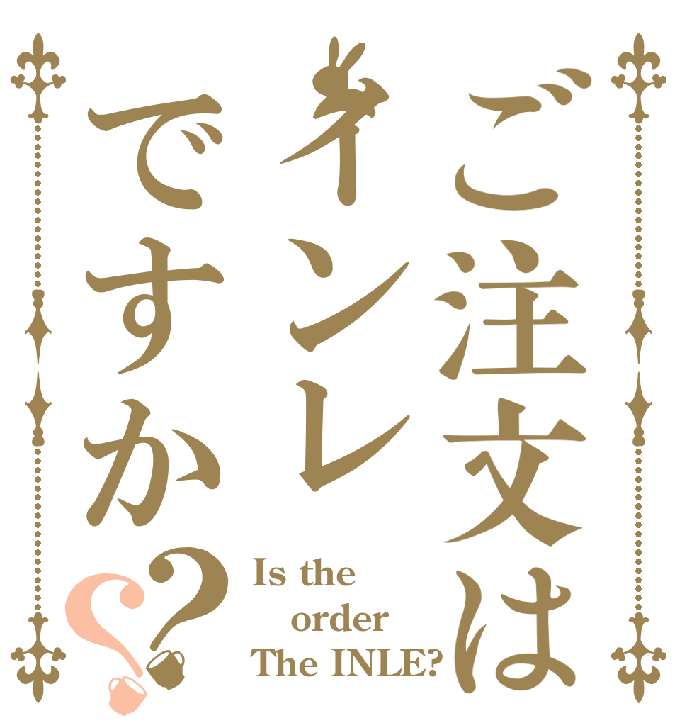 ご注文はインレですか？？ Is the order The INLE?