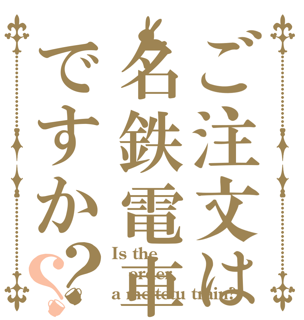 ご注文は名鉄電車ですか？？ Is the order a meitetu train?