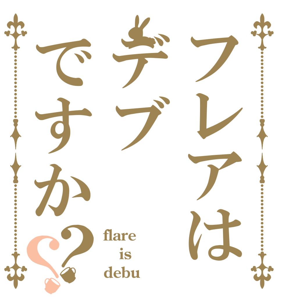 フレアはデブですか？？ flare is debu