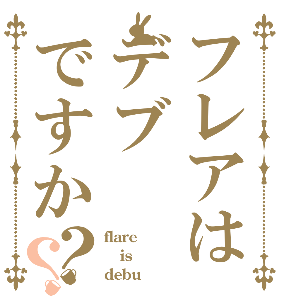 フレアはデブですか？？ flare is debu