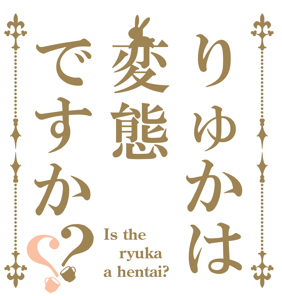 りゅかは変態ですか？？ Is the ryuka a hentai?
