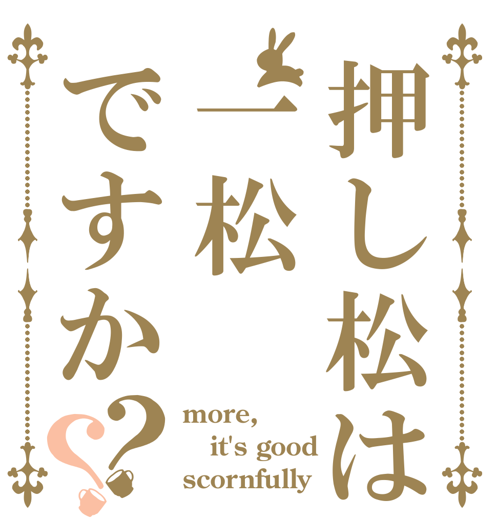 押し松は一松ですか？？ more, it's good scornfully