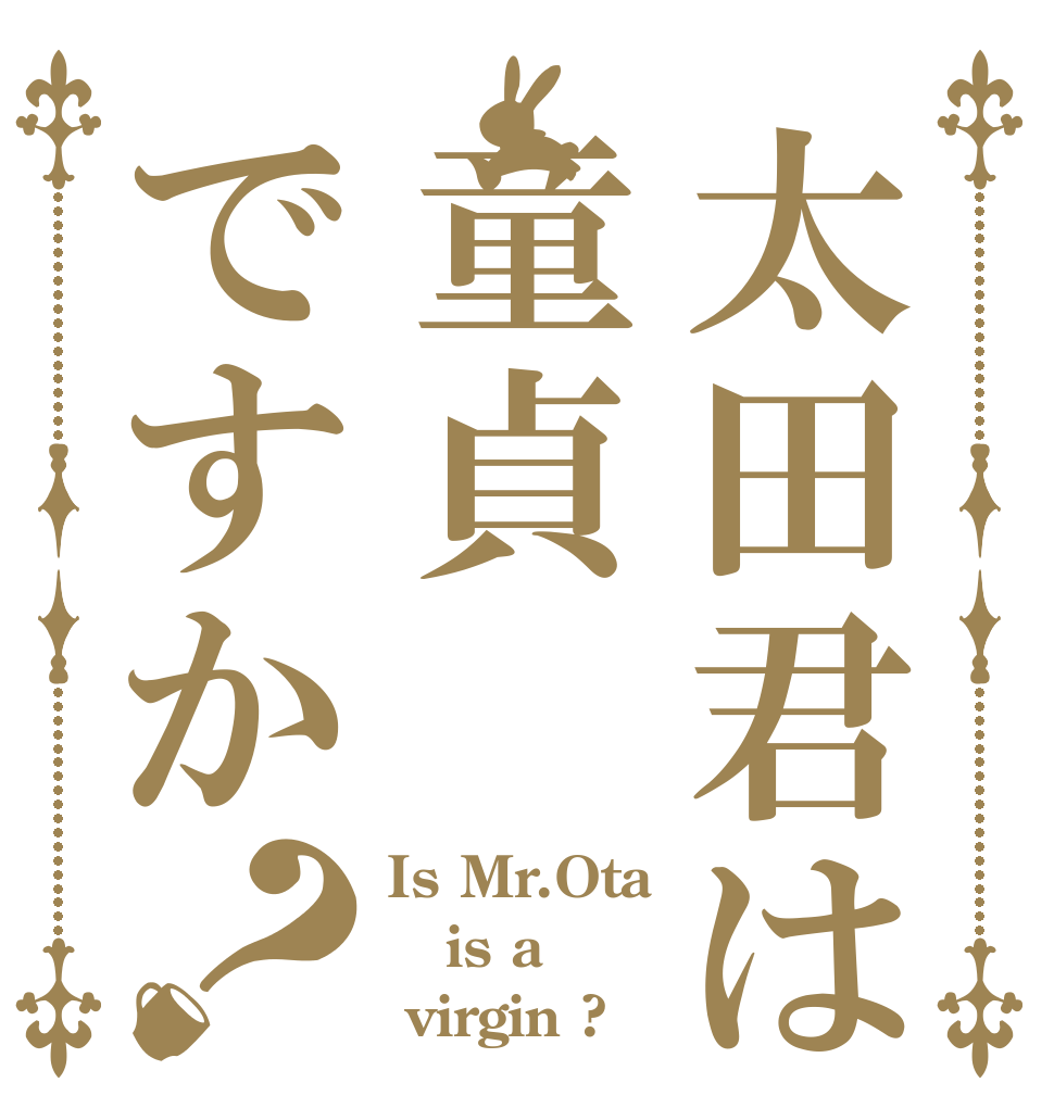 太田君は童貞ですか？ Is Mr.Ota is a  virgin ?