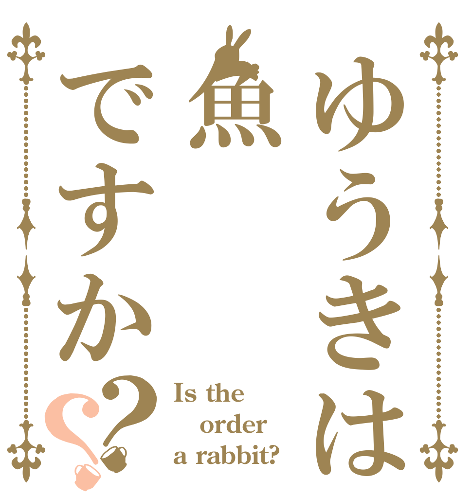 ゆうきは魚ですか？？ Is the order a rabbit?