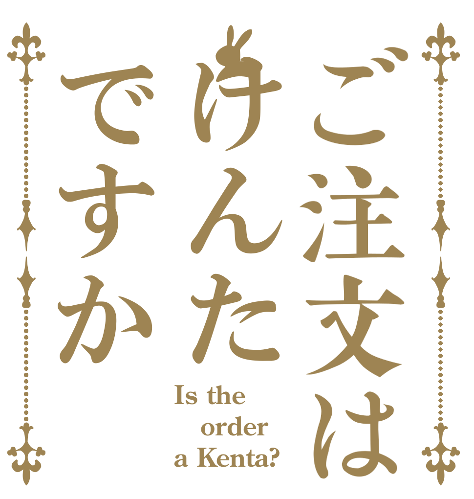 ご注文はけんたですか Is the order a Kenta?