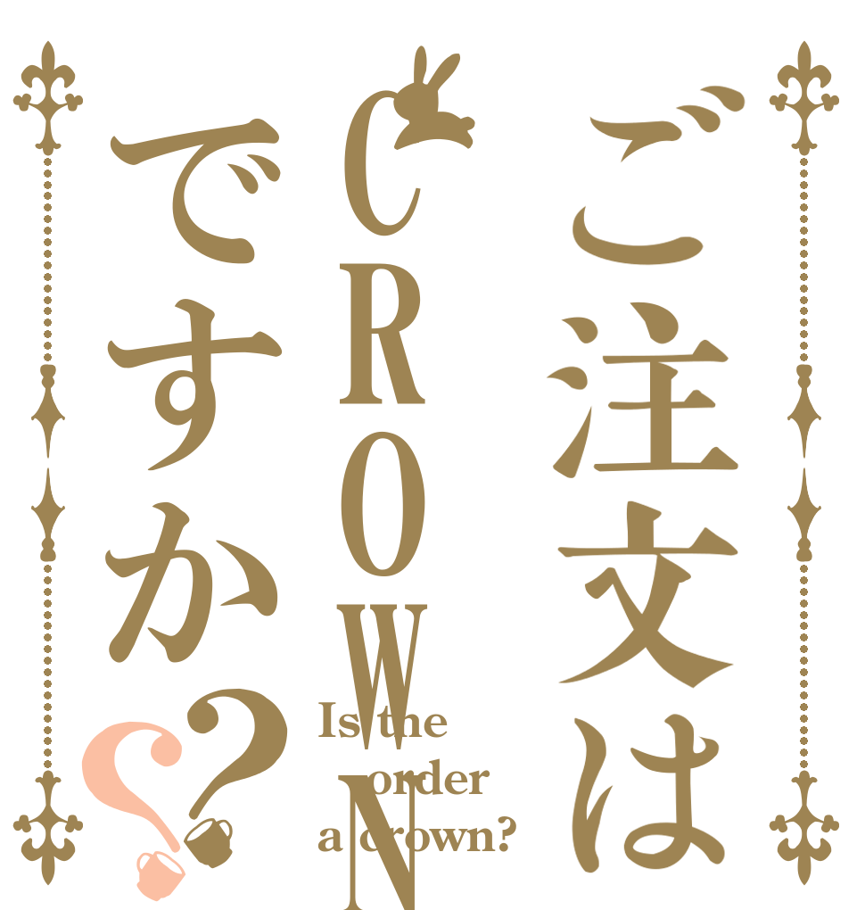 ご注文はCROWNですか？？ Is the order a crown?