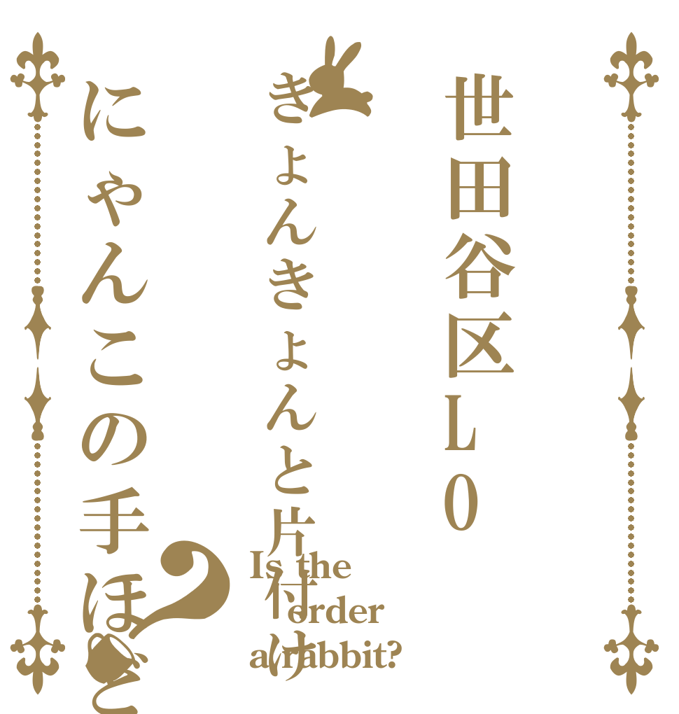 世田谷区LOきょんきょんと片付けにゃんこの手ほど付け？ Is the order a rabbit?