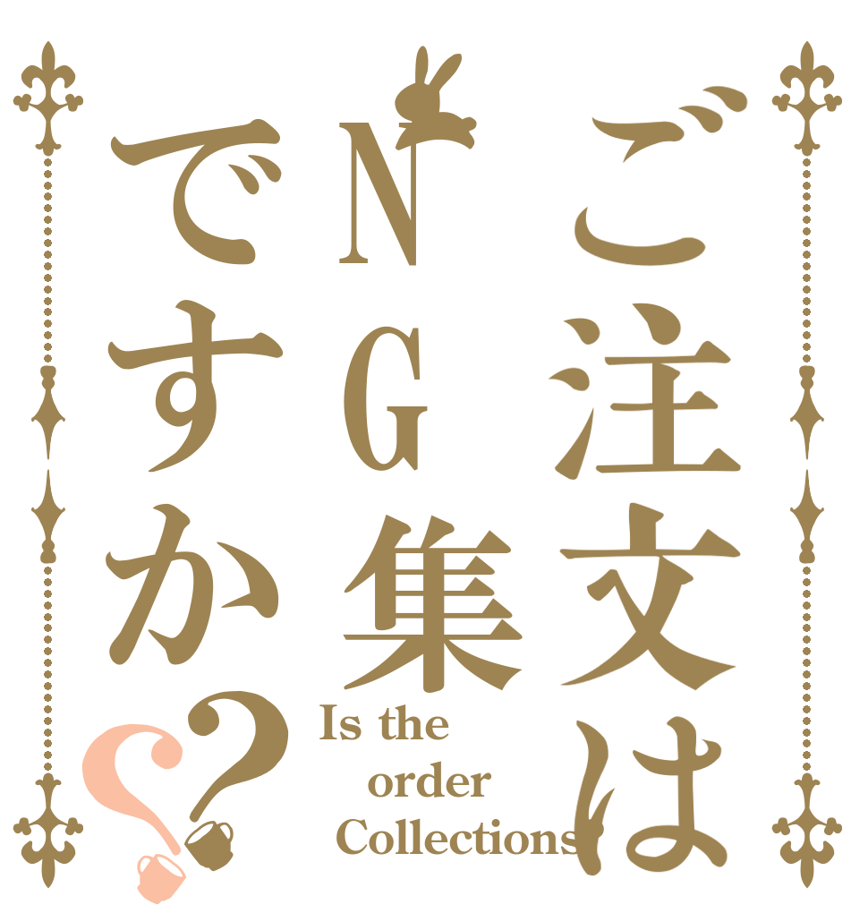 ご注文はNG集ですか？？ Is the order  Collections?