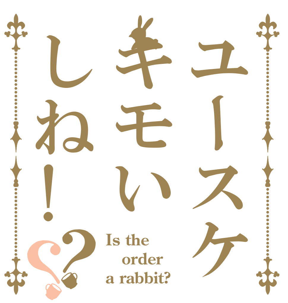 ユースケキモいしね!？？ Is the order a rabbit?